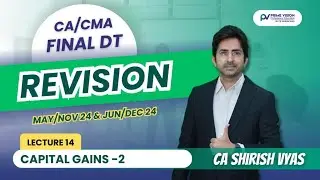 CAP GAINS - 2 | REVISION LEC 14 | CMA FINAL DT JUN/DEC 24 |CA SHIRISH VYAS