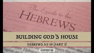 Sermon: Building God's House | Hebrews 3:1-19 (part 3) (1-18-26)