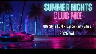 Summer Nights Club Mix &ndash; 80s Style EDM &bull; Dance Party Vibes 2025 vol 1
