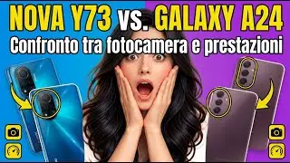 Confronto tra fotocamera e prestazioni tra Nova Y73 e Galaxy A24: la verit&agrave; sconvolgente!