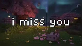 i miss you... (minecraft ambience w/ music)