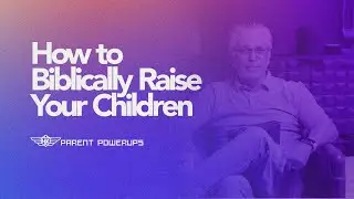 Training Up a Child God&rsquo;s Way: Biblical Parenting Foundations