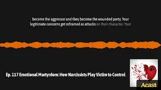 Ep. 117 Emotional Martyrdom: How Narcissists Play Victim to Control | Narcissistic Abuse...