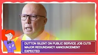 Dutton Silent on Public Service Job Cuts  Major Redundancy Announcement Expected