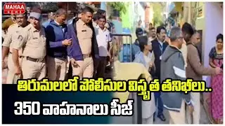 తిరుమలలో పోలీసుల విస్తృత తనిఖీలు..350 వాహనాలు సీజ్ | Mahaa News