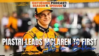 OnTheGrid Podcast S5 EP12 - Piastri Leads McLaren To First Win In Bahrain