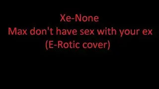Xe-None Max don't have sex with your ex (E-Rotic cover)