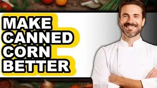 How to Make Canned Corn Better (only Way)