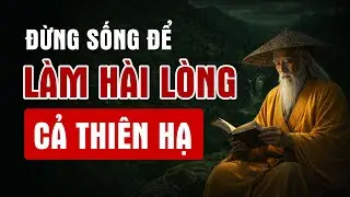 Cổ nhân dạy: Đừng sống để làm hài lòng cả thiên hạ - Ai làm gì kệ họ