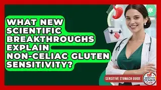 What New Scientific Breakthroughs Explain Non-celiac Gluten Sensitivity? - Sensitive Stomach Guide