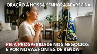ORAÇÃO PODEROSA À NOSSA SENHORA APARECIDA POR PROSPERIDADE NOS NEGÓCIOS E NOVAS FONTES DE RENDA