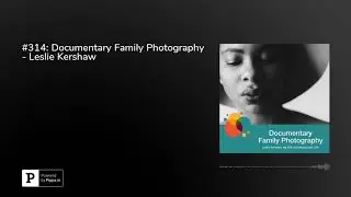 #314: Documentary Family Photography - Leslie Kershaw