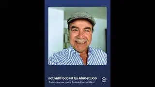 Turkish Football Podcast by Ahmet Bob Turgut 