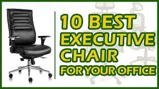 10 Best Executive Chair For Your Office Reviews