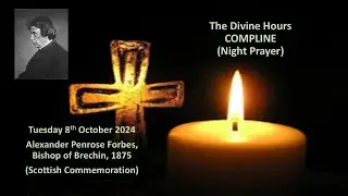 Compline 8 10 24 Alexander Penrose Forbes