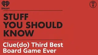 Clue(do): Third Best Board Game Ever | STUFF YOU SHOULD KNOW