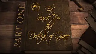 The Search for the Doctrine of Grace | Part 1