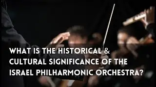 What is the historical and Cultural Significance of the Israel Philharmonic Orchestra?