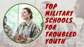 Top Military Schools for Troubled Youth