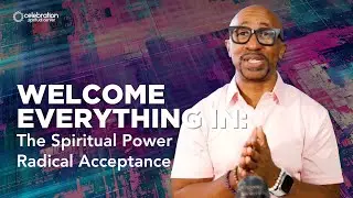 New Thought Sermon: Welcome Everything In: The Spiritual Power of Radical Acceptance
