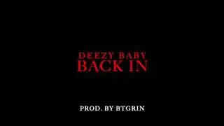 Deezy Baby - Back In (Prod. By BTGrin)