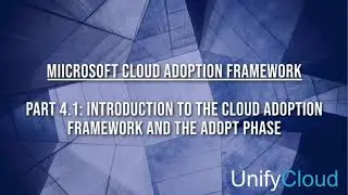 Microsoft Cloud Adoption Framework &ndash; 4-01 Adopt Phase - Intro to CAF and the Adopt Phase