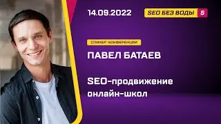 SEO продвижение онлайн-школ &mdash; Павел Батаев | SEO без воды 5 &mdash; онлайн конференция