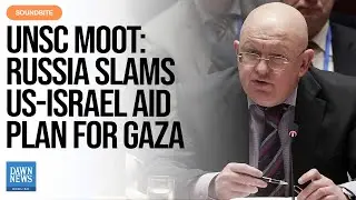 UNSC Moot: Russia Slams US-Israel Aid Plan For Gaza | Dawn News English