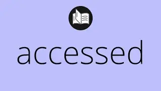 What ACCESSED means &bull; Meaning of ACCESSED &bull; accessed MEANING &bull; accessed DEFINITION
