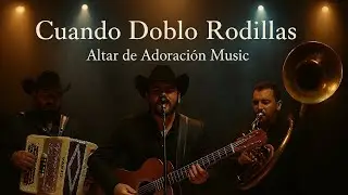 Cuando Doblo Rodillas - Altar de Adoración Music