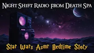 Night Shift Radio Live From the DEATH SPA 🌌 Star Wars ASMR Bedtime Story