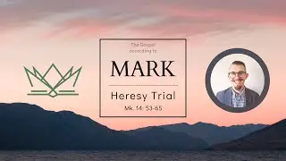 Heresy Trial I Mk 14:53-65 I Providence Baptist Church Junction City I 16 June 2024
