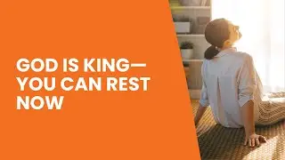 God is King&mdash;You Can Rest Now