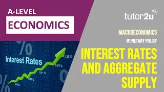 Monetary Policy - Interest Rates and Aggregate Supply | A level Economics