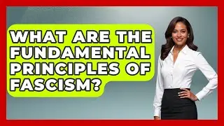 What Are The Fundamental Principles Of Fascism? - Socialism Explained
