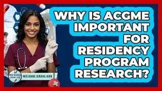 Why Is ACGME Important For Residency Program Research? - Med School Survival Guide