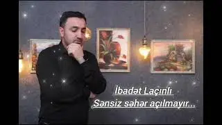 İbadət Laçınlı Sənsiz Səhər Açılmayır