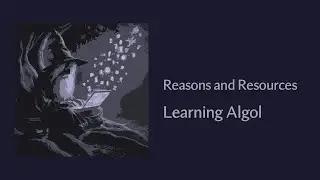 Reasons and Resources - Learning The ALGOL Programming Language