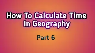 Time Calculation In Geography | How To Calculate Time In Geography