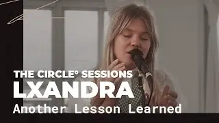 Lxandra - Another Lesson Learned | The Circle&deg; Sessions