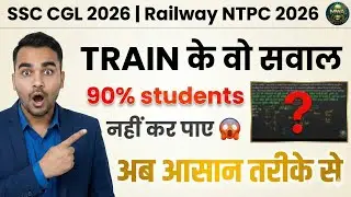 TRAIN के वो सवाल जो 90% Students नहीं कर पाए 😱 | SSC CGL 2026 | Railway NTPC 2026