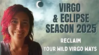 Time to Reclaim Our Wild & Witchy Virgo Ways ~ Eclipse Season, August/September 2025 | Astrology