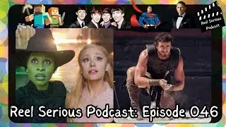Reel Serious Podcast 046: Wicked Review, Gladiator 2 Review, Superman Trailer in December?
