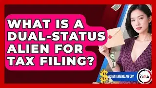 What Is A Dual-status Alien For Tax Filing? - Asian American CPA