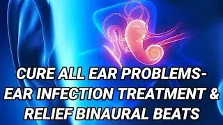 🎧CURE ALL EAR PROBLEMS-Ear Infection Treatment & Relief Binaural Beats-Ear Healing Frequency