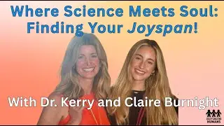 Where Science Meets Soul; Finding Your Joyspan with Dr. Kerry Burnight and Claire Burnight: EP 52