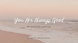 You Are Always Good | Chelsa Mariz Dalisay