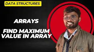FIND MAXIMUM VALUE IN ARRAY | ARRAY | DATA STRUCTURES AND ALGORITHMS | DSA