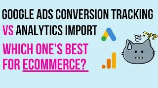 Google Ads Conversion Tracking vs Analytics Import: Which One's Best for eCommerce?