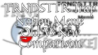 TRNDSTTR Trap Nation Meme Old Vs New Comparison